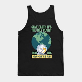 Save Earth it's the only planet that has Hamsters Tank Top